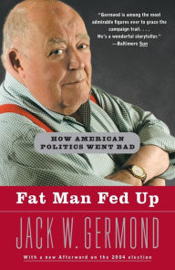 Title: Fat Man Fed Up: How American Politics Went Bad, Author: Jack W. Germond