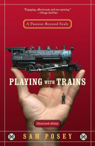 Title: Playing with Trains: A Passion Beyond Scale, Author: Sam Posey