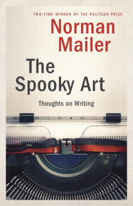 Title: The Spooky Art: Thoughts on Writing, Author: Norman Mailer