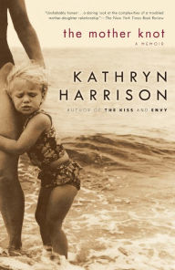 Title: The Mother Knot: A Memoir, Author: Kathryn Harrison