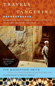 Title: Travels with a Tangerine: From Morocco to Turkey in the Footsteps of Islam's Greatest Traveler, Author: Tim Mackintosh-Smith