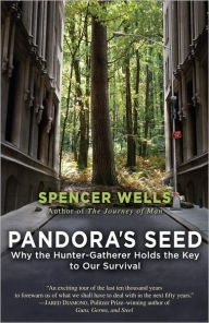 Title: Pandora's Seed: Why the Hunter-Gatherer Holds the Key to Our Survival, Author: Spencer Wells