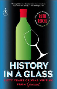 Title: History in a Glass: Sixty Years of Wine Writing from Gourmet, Author: Ruth Reichl