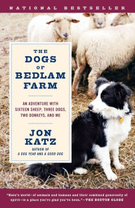 Title: The Dogs of Bedlam Farm: An Adventure with Sixteen Sheep, Three Dogs, Two Donkeys, and Me, Author: Jon Katz