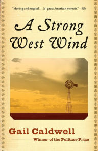 Title: A Strong West Wind: A Memoir, Author: Gail Caldwell