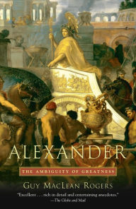 Title: Alexander: The Ambiguity of Greatness, Author: Guy Maclean Rogers