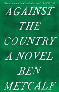 Title: Against the Country: A Novel, Author: Ben Metcalf