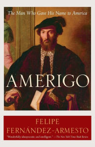 Title: Amerigo: The Man Who Gave His Name to America, Author: Felipe Fernandez-Armesto