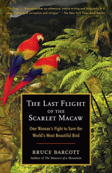 Last Flight of the Scarlet Macaw: One Woman's Fight to Save World's Most Beautiful Bird