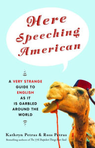 Title: Here Speeching American: A Very Strange Guide to English as It Is Garbled Around the World, Author: Kathryn Petras