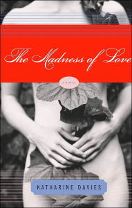 Title: The Madness of Love: A Novel, Author: Katharine Davies