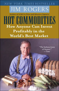 Title: Hot Commodities: How Anyone Can Invest Profitably in the World's Best Market, Author: Jim Rogers