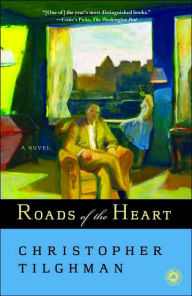 Title: Roads of the Heart: A Novel, Author: Christopher Tilghman