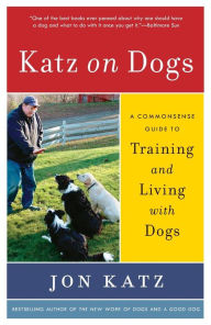 Title: Katz on Dogs: A Commonsense Guide to Training and Living with Dogs, Author: Jon Katz