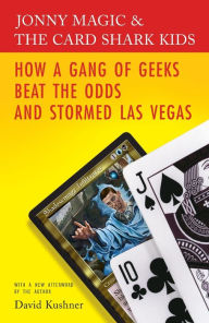 Title: Jonny Magic and the Card Shark Kids: How a Gang of Geeks Beat the Odds and Stormed Las Vegas, Author: David Kushner