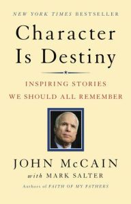 Title: Character Is Destiny: Inspiring Stories Every Young Person Should Know and Every Adult Should Remember, Author: John McCain