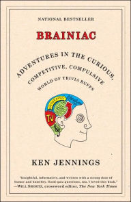 Title: Brainiac: Adventures in the Curious, Competitive, Compulsive World of Trivia Buffs, Author: Ken Jennings
