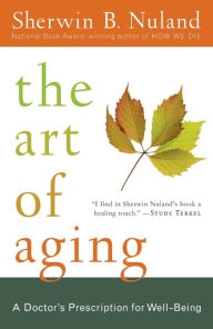 Title: The Art of Aging: A Doctor's Prescription for Well-Being, Author: Sherwin B. Nuland