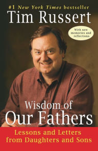 Title: Wisdom of Our Fathers: Lessons and Letters from Daughters and Sons, Author: Tim Russert