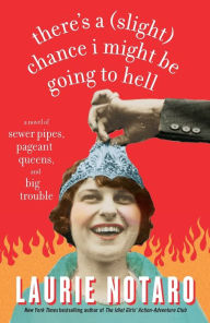 Title: There's a (Slight) Chance I Might Be Going to Hell: A Novel of Sewer Pipes, Pageant Queens, and Big Trouble, Author: Laurie Notaro