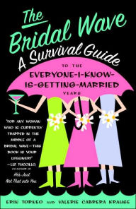 Title: The Bridal Wave: A Survival Guide to the Everyone I Know is Getting Married Years, Author: Erin Torneo