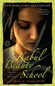 Title: Kabul Beauty School: An American Woman Goes Behind the Veil, Author: Deborah Rodriguez