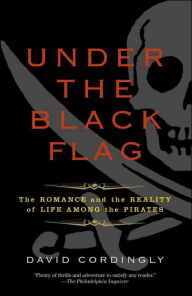 Title: Under the Black Flag: The Romance and the Reality of Life Among the Pirates, Author: David Cordingly