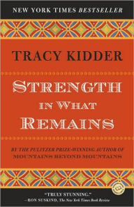 Title: Strength in What Remains, Author: Tracy Kidder