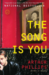 Title: The Song Is You: A Novel, Author: Arthur Phillips