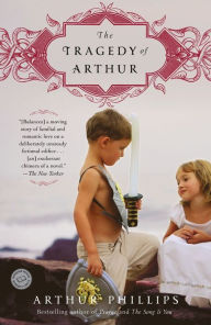 Title: The Tragedy of Arthur: A Novel, Author: Arthur Phillips