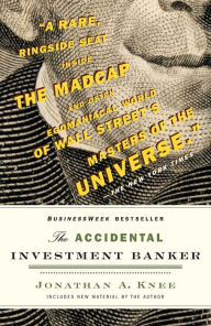 Title: The Accidental Investment Banker: Inside the Decade that Transformed Wall Street, Author: Jonathan A. Knee