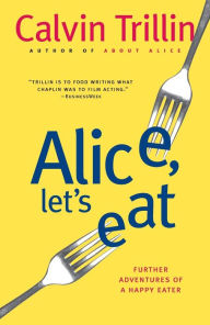 Title: Alice, Let's Eat: Further Adventures of a Happy Eater, Author: Calvin Trillin