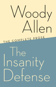 Title: The Insanity Defense: The Complete Prose, Author: Woody Allen