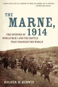 Title: The Marne, 1914: The Opening of World War I and the Battle That Changed the World, Author: Holger H. Herwig