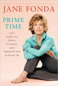 Title: Prime Time: Love, Health, Sex, Fitness, Friendship, Spirit--Making the Most of All of Your Life, Author: Jane Fonda