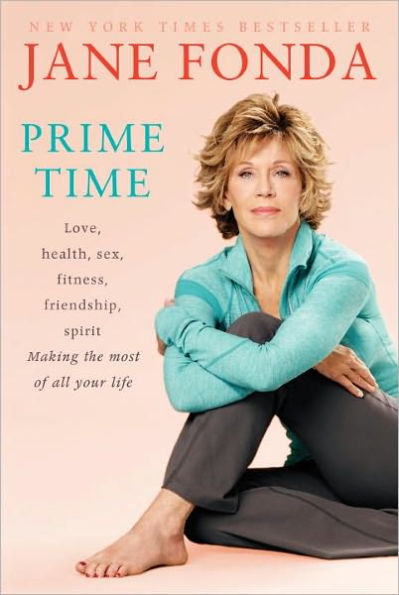 Prime Time: Love, Health, Sex, Fitness, Friendship, Spirit--Making the Most of All Your Life