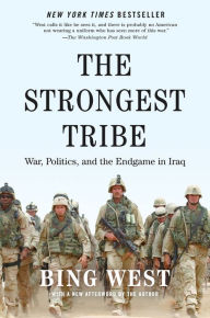 Title: The Strongest Tribe: War, Politics, and the Endgame in Iraq, Author: Bing West