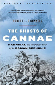 Title: The Ghosts of Cannae: Hannibal and the Darkest Hour of the Roman Republic, Author: Robert L. O'Connell