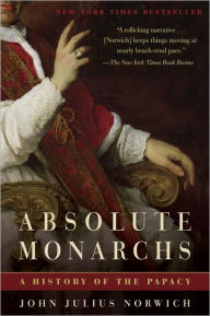Title: Absolute Monarchs: A History of the Papacy, Author: John Julius Norwich