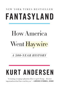 Title: Fantasyland: How America Went Haywire: A 500-Year History, Author: Kurt Andersen