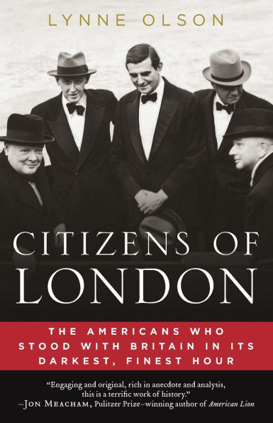 Citizens of London: The Americans Who Stood with Britain Its Darkest, Finest Hour