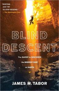 Title: Blind Descent: The Quest to Discover the Deepest Cave on Earth, Author: James M. Tabor