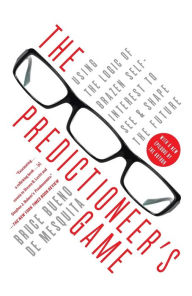 Title: The Predictioneer's Game: Using the Logic of Brazen Self-Interest to See and Shape the Future, Author: Bruce Bueno De Mesquita