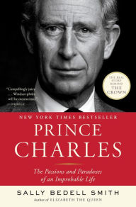Title: Prince Charles: The Passions and Paradoxes of an Improbable Life, Author: Sally Bedell Smith