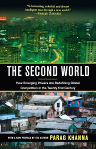 Title: The Second World: How Emerging Powers Are Redefining Global Competition in the Twenty-first Century, Author: Parag Khanna