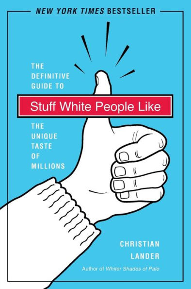 Stuff White People Like: the Definitive Guide to Unique Taste of Millions