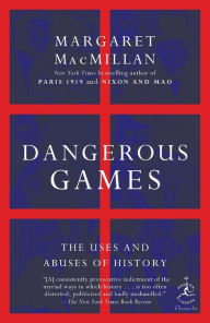 Title: Dangerous Games: The Uses and Abuses of History, Author: Margaret MacMillan