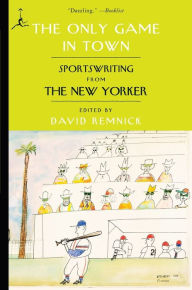 Title: The Only Game in Town: Sportswriting from The New Yorker, Author: David Remnick