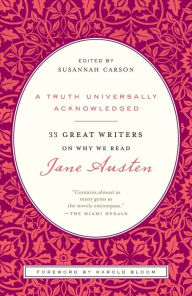 Title: A Truth Universally Acknowledged: 33 Great Writers on Why We Read Jane Austen, Author: Susannah Carson