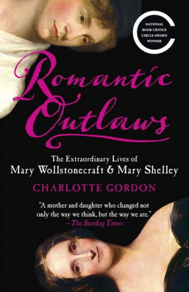 Romantic Outlaws: The Extraordinary Lives of Mary Wollstonecraft & Shelley